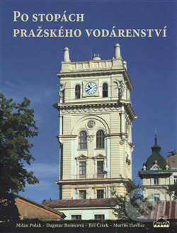 Po stopách pražského vodárenství - Milan Polák, MILPO MEDIA s.r.o., 2017