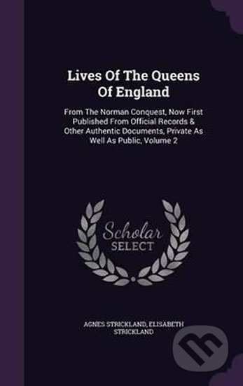Lives of the Queens of England - Agnes Strickland, Elisabeth Strickland, Palala, 2015