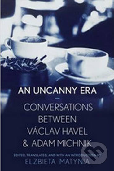An Uncanny Era: Conversations Between Vaclav Havel and Adam Michnik - Václav Havel, Yale University Press, 2014