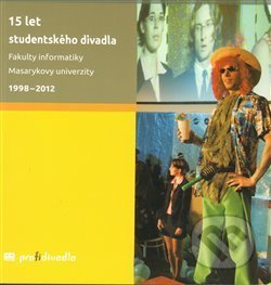 15 let studentského divadla Fakulty informatiky Masarykovy univerzity 1998-2012 - Josef Prokeš, , 2013