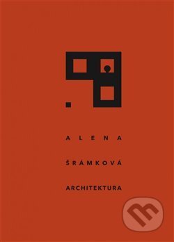 Alena Šrámková - Architektura - Helena Doudová, Ladislav Lábus, Petr Rezek, Radomíra Sedláková, Oldřich Ševčík, Rostislav Švácha, Kant, 2019