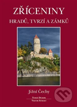 Zříceniny hradů, tvrzí a zámků (Jižní Čechy) - Tomáš Durdík, Viktor Sušický - kniha z kategorie Historie