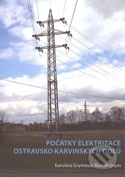 Počátky elektrizace OKD - Rudolf Grym, Karolína Grymová, Montanex, 2019