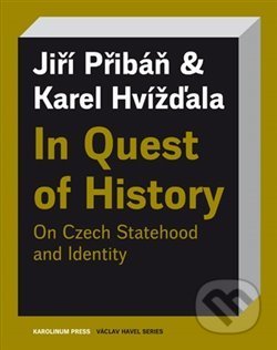 In Quest of History On Czech Statehood and Identity - Karel Hvížďala, Jiří Pribáň, Karolinum, 2019