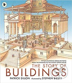 The Story of Buildings: Fifteen Stunning Cross-sections from the Pyramids to the Sydney Opera House - Patrick Dillon, Walker books, 2018