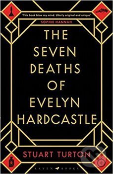 The Seven Deaths of Evelyn Hardcastle - Stuart Turton, Bloomsbury, 2018
