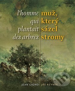 Muž, který sázel stromy / L´homme qui plantait des arbres - Jean Giono, Pavel Čech (ilustrácie), Literární čajovna Suzanne Renaud, 2019