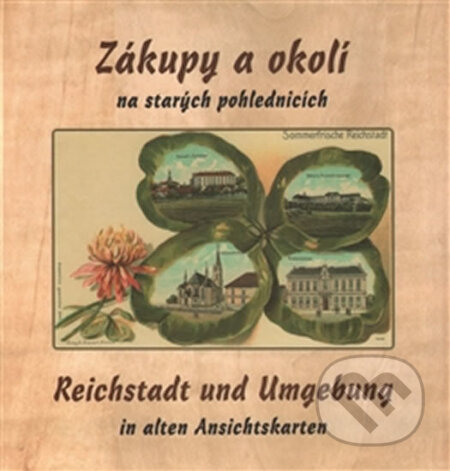 Zákupy a okolí na starých pohlednicích / Reichstadt und Umgebung in alten Ansichtskarten - Jiří Šimek, Baron, 2014
