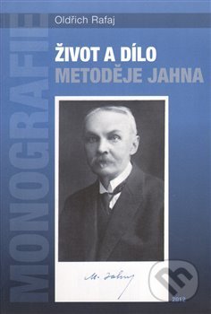 Život a dílo Metoděje Jahna - Oldřich Rafaj, Nová tiskárna Pelhřimov, 2013