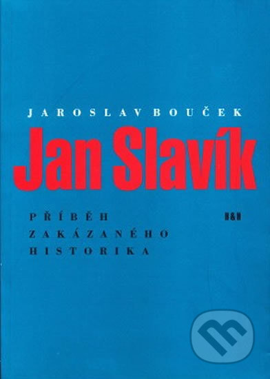 Jan Slavík - Příběh zakázaného historika - Jaroslav Bouček, H+H, 2002