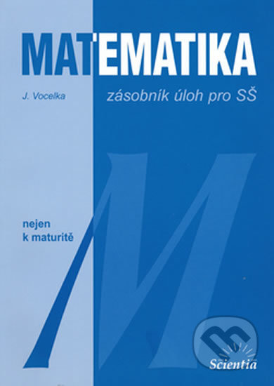 Matematika - Zásobník úloh pro SŠ - Jindřich Vocelka, Scientia, 2006