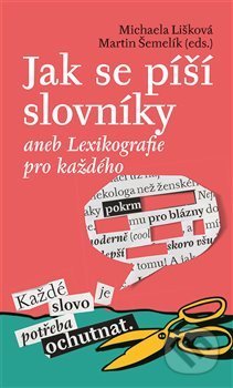 Jak se píší slovníky aneb Lexikografie pro každého - Michaela Lišková, Martin Šemelík, Nakladatelství Lidové noviny, 2019