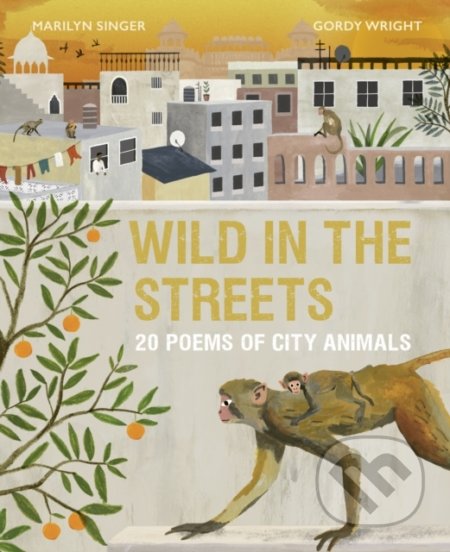 Wild in the Streets (20 Poems of City Animals) - Marilyn Singer, Gordy Wright (ilustrácie) - kniha z kategorie Pro děti