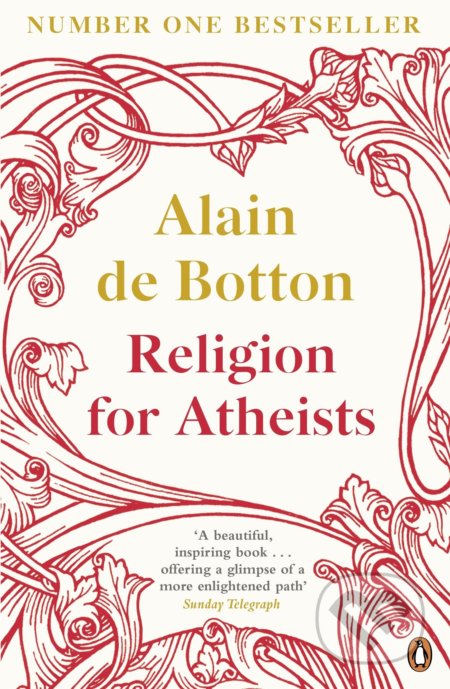 Religion for Atheists - Alain de Botton, Penguin Books, 2013