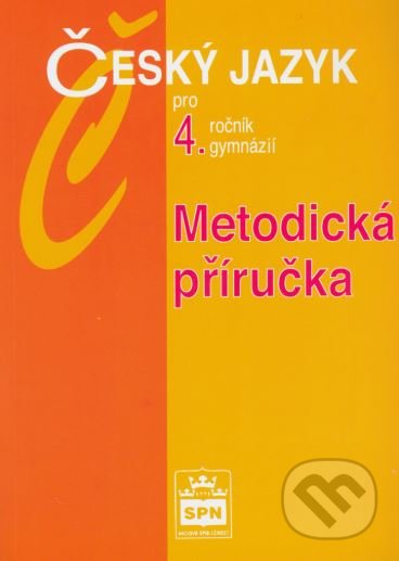 Český jazyk pro 4.ročník gymnázií - Metodická příručka - Jiří Kostečka, SPN - pedagogické nakladatelství, 2010