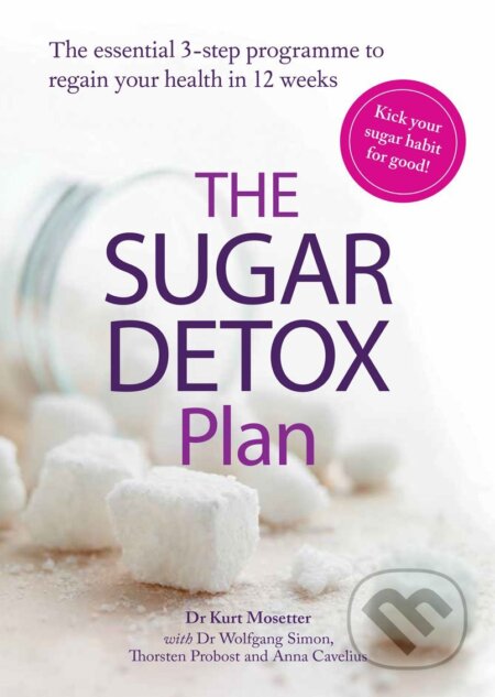 The Sugar Detox Plan - Kurt Mosetter, Wolfgang Simon, Thorsten Probost, Anna Cavelius, Modern Books, 2018