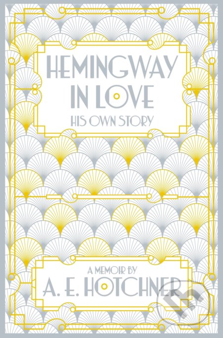 Hemingway in Love - A.E. Hotchner, Pan Macmillan, 2016