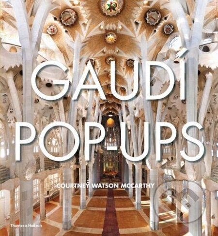 Gaudí Pop-Ups - Courtney Watson McCarthy, Thames & Hudson, 2012