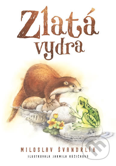 Zlatá vydra - Miloslav Švandrlík, Jarmila Růžičková (ilustrátor), Epocha, 2019