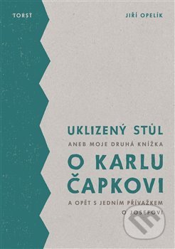 Uklizený stůl (aneb Moje druhá knížka o Karlu Čapkovi a opět s jedním přívažkem o Josefovi) - kniha z kategorie Literární věda