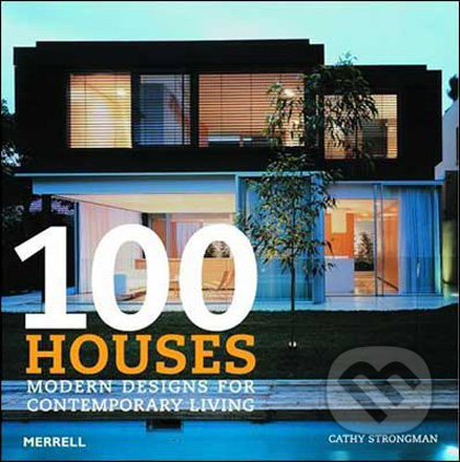 100 Houses: Modern Designs for Contemporary Living - Cathy Strongman, Merrell Publishers, 2009