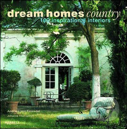 Dream Homes Country - Andreas von Einsiedel, Johanna Thornycroft, Merrell Publishers, 2009