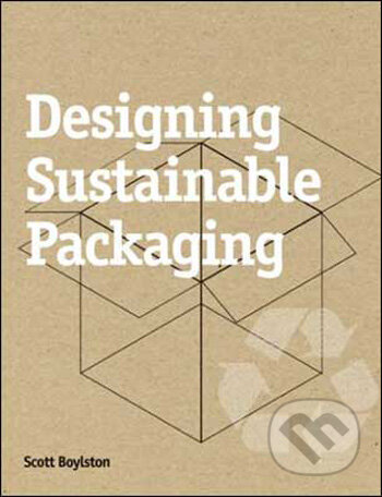 Designing Sustainable Packaging - Scott Boylston, Laurence King Publishing, 2009