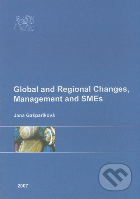 Global and Regional Changes, Management and SMEs - Jana Gašparíková, Czech Technical University in Prague, 2007