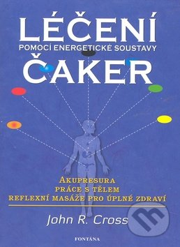 Léčení čaker pomocí energetické soustavy - John R. Cross, Fontána, 2009