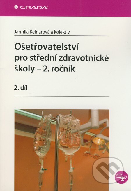 Ošetřovatelství pro střední zdravotnícké školy - 2. ročník - Jarmila Kelnarová a kol., Grada, 2009
