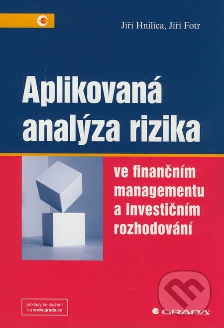 Aplikovaná analýza rizika ve finančním managementu a investičním rozhodování - Jiří Hnilica, Jiří Fort, Grada, 2009