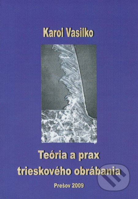 Teória a prax trieskového obrábania - Karol Vasilko, Fakulta výrobných technológií v Košiciach, 2009
