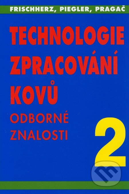 Technologie zpracování kovů 2 - Adolf Frischherz, Herbert Piegler, SNTL, 2001