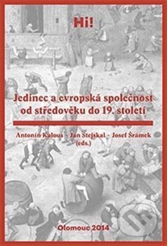 Jedinec a evropská společnost od středověku do 19. století - Antonín Kalous, Univerzita Palackého v Olomouci, 2016