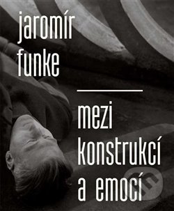 Jaromír Funke - Mezi konstrukcí a emocí - Antonín Dufek - kniha z kategorie Fotografie