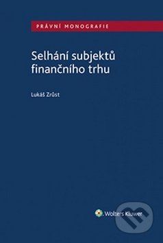 Selhání subjektů finančního trhu - Lukáš Zrůst, Wolters Kluwer ČR, 2019