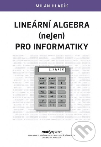 Lineární algebra (nejen) pro informatiky - Milan Hladík, MatfyzPress, 2019