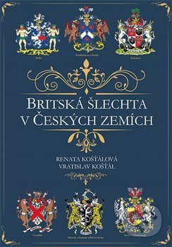 Britská šlechta v Českých zemích - Vratislav Košťál, Renata Košťálová, Barrister & Principal, 2018