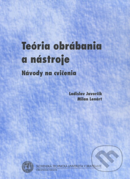 Teória obrábania a nástroje - Návody na cvičenia - Ladislav Javorčík, Slovenská technická univerzita, 2005