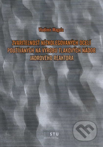 Zvariteľnosť nízkolegovaných ocelí používaných na výrobu tlakových nádob jadrového reaktora - kniha z kategorie Vysoké školy
