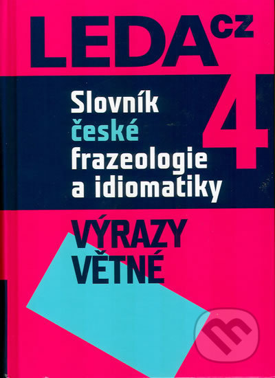 Slovník české frazeologie a idiomatiky 4 - František Čermák, Leda, 2009
