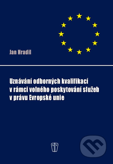 Uznávání odborných kvalifikací v rámci volného poskytování služeb v právu Evropské unie - Jan Hradil, Grada, 2011