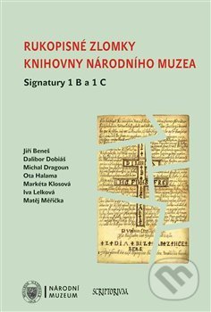 Rukopisné zlomky Knihovny Národního muzea - Signatura 1 B a 1 C - Jiří Beneš, Scriptorium, 2015