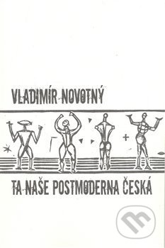 Ta naše postmoderna česká… - Vladimír Novotný, Protis, 2008