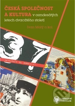 Česká společnost a kultura v osmdesátých letech dvacátého století - Ivan Malý, Národní muzeum, 2015