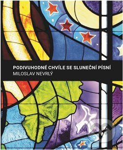 Podivuhodné chvíle se Sluneční písní - Miloslav Nevrlý, Ruprechtický farní spolek, 2019