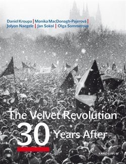 The Velvet Revolution: 30 Years After - Daniel Kroupa, Monika MacDonagh-Pajerová, Jolyon Naegele, Petr Placák, Jan Sokol, Olga Sommerová, Karolinum, 2019