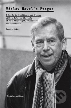 Václav Havel’s Prague - Zdeněk Lukeš, Knihovna Václava Havla, 2018