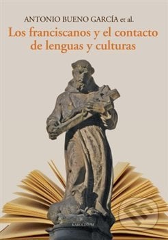 Los franciscanos y el contacto de lenguas y culturas - Antonio Bueno García, Karolinum, 2013