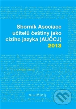 Sborník Asociace učitelů češtiny jako cizího jazyka (AUČCJ) 2013 - Richard Vacula, Akropolis, 2014